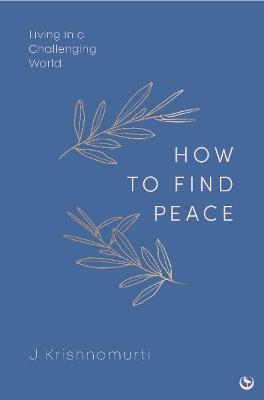 HOW TO FIND PEACE: Living in a Challenging World - Jiddu Krishnamurti - cover