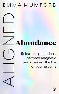 Aligned Abundance: Release Expectations, Become Magnetic and Manifest the Life of Your Dreams - Emma Mumford - cover