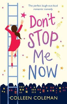Don't Stop Me Now: The perfect laugh out loud romantic comedy - Colleen Coleman - cover