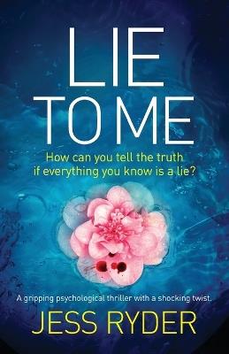 Lie to Me: A gripping psychological thriller with a shocking twist - Jess Ryder - cover