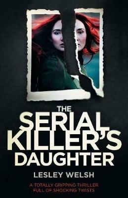The Serial Killer's Daughter: A totally gripping thriller full of shocking twists - Lesley Welsh - cover