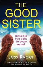 The Good Sister: A twisty, dark psychological thriller that will have you gripped