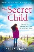 The Secret Child a Gripping Novel of Family Secrets That Will Leave Y - Kerry Fisher - cover