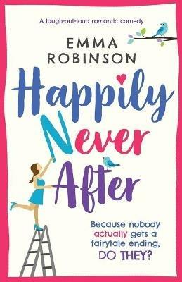 Happily Never After: A laugh out loud romantic comedy - Emma Robinson - cover