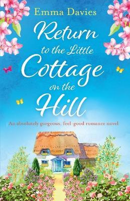 Return to the Little Cottage on the Hill: An absolutely gorgeous, feel good romance novel - Emma Davies - cover