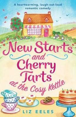 New Starts and Cherry Tarts at the Cosy Kettle: A heartwarming, laugh out loud romantic comedy - Liz Eeles - cover