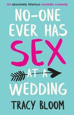 No-one Ever Has Sex at a Wedding: An absolutely hilarious romantic comedy - Tracy Bloom - cover