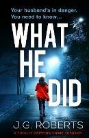 What He Did: A totally gripping crime thriller - J G Roberts - cover