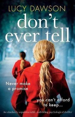 Don't Ever Tell: An absolutely unputdownable, nail-biting psychological thriller - Lucy Dawson - cover