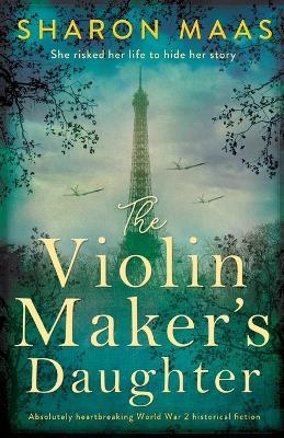 The Violin Maker's Daughter: Absolutely heartbreaking World War 2 historical fiction - Sharon Maas - cover