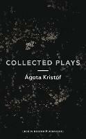 Agota Kristof: Collected Plays - Agota Kristof - cover
