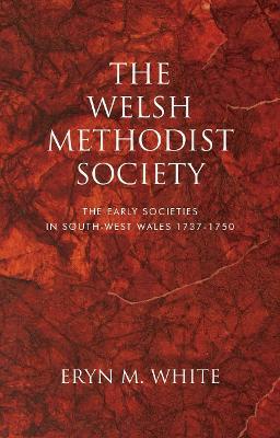 The Welsh Methodist Society: The Early Societies in South-west Wales 1737-1750 - Eryn Mant White - cover