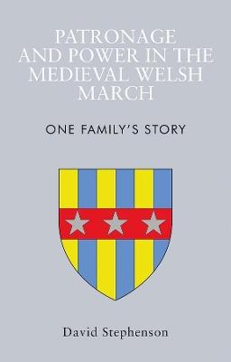 Patronage and Power in the Medieval Welsh March: One Family's Story - David Stephenson - cover