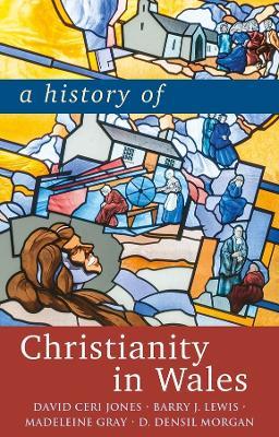A History of Christianity in Wales - David Jones,Barry Lewis,Madeleine Gray - cover