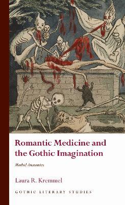 Romantic Medicine and the Gothic Imagination: Morbid Anatomies - Laura R. Kremmel - cover