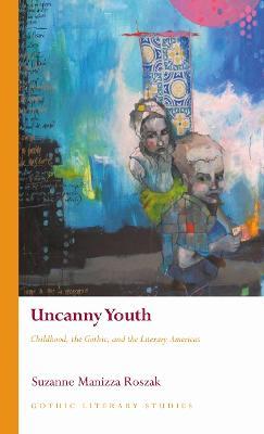 Uncanny Youth: Childhood, the Gothic, and the Literary Americas - Suzanne Manizza Roszak - cover