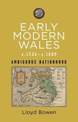 Early Modern Wales c.1536-c.1689: Ambiguous Nationhood - Lloyd Bowen - cover
