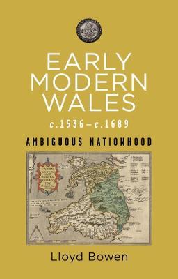 Early Modern Wales c.1536-c.1689: Ambiguous Nationhood - Lloyd Bowen - cover