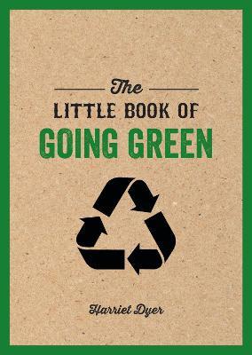 The Little Book of Going Green: An Introduction to Climate Change and How We Can Reduce Our Carbon Footprint - Harriet Dyer - cover