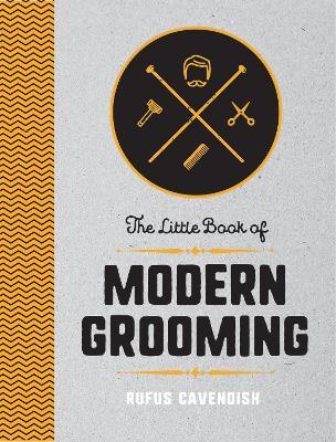 The Little Book of Modern Grooming: How to Look Sharp and Feel Good - Rufus Cavendish - cover