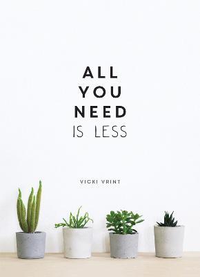 All You Need is Less: Minimalist Living for Maximum Happiness - Vicki Vrint - cover
