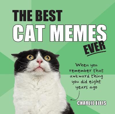 The Best Cat Memes Ever: The Funniest Relatable Memes as Told by Cats - Charlie Ellis - cover