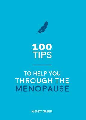 100 Tips to Help You Through the Menopause: Practical Advice for Every Body - Wendy Green - cover