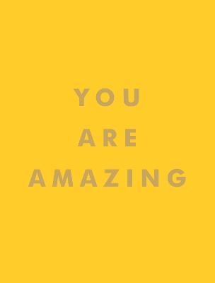 You Are Amazing: Uplifting Quotes to Boost Your Mood and Brighten Your Day - Summersdale Publishers - cover