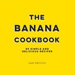 The Banana Cookbook: 50 Simple and Delicious Recipes