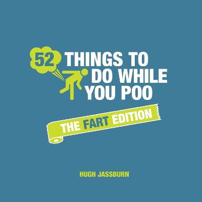 52 Things to Do While You Poo: The Fart Edition: Poop Puzzles, Hilarious Activities and Toot Trivia to Keep You Occupied: A Funny Bathroom Activity Book - Hugh Jassburn - cover