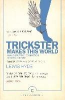Trickster Makes This World: How Disruptive Imagination Creates Culture. - Lewis Hyde - cover