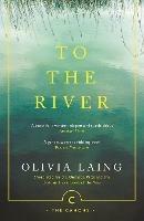 To the River: A Journey Beneath the Surface - Olivia Laing - cover