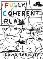 Fully Coherent Plan: For a New and Better Society - David Shrigley - cover