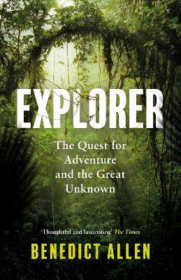 Explorer: The Quest for Adventure and the Great Unknown - Benedict Allen - cover