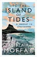 To the Island of Tides: A Journey to Lindisfarne - Alistair Moffat - cover