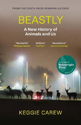 Beastly: A New History of Animals and Us - Keggie Carew - cover