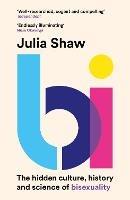 Bi: The Hidden Culture, History and Science of Bisexuality - Julia Shaw - cover