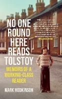 No One Round Here Reads Tolstoy: Memoirs of a Working-Class Reader - Mark Hodkinson - cover