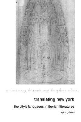 Translating New York: The City's Languages in Iberian Literatures - Regina Galasso - cover