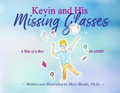 Kevin and his Missing Glasses: A tale of a boy with ADHD - Mary Benda, PhD - cover
