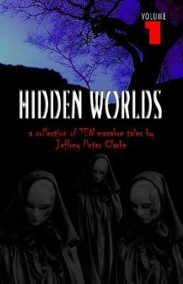 Hidden Worlds - Volume 1 - Jeffrey Peter Clarke - cover