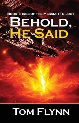 Behold, He Said (Messiah Trilogy Book 3) - Tom Flynn - cover