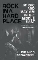 Rock in a Hard Place: Music and Mayhem in the Middle East - Orlando Crowcroft - cover
