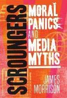 Scroungers: Moral Panics and Media Myths - James Morrison - cover