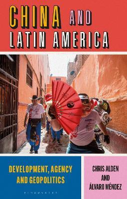 China and Latin America: Development, Agency and Geopolitics - Chris Alden,Alvaro Mendez - cover