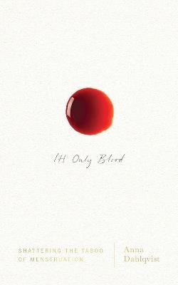 It's Only Blood: Shattering the Taboo of Menstruation - Anna Dahlqvist - cover