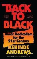 Back to Black: Retelling Black Radicalism for the 21st Century - Kehinde Andrews - cover