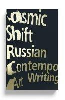 Cosmic Shift: Russian Contemporary Art Writing - Ilya Kabakov,Emilia Kabakov,Boris Groys - cover