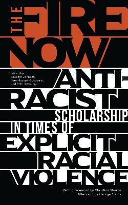 The Fire Now: Anti-Racist Scholarship in Times of Explicit Racial Violence - cover