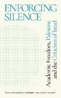 Enforcing Silence: Academic Freedom, Palestine and the Criticism of Israel